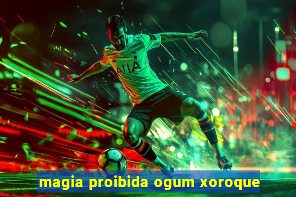 magia proibida ogum xoroque